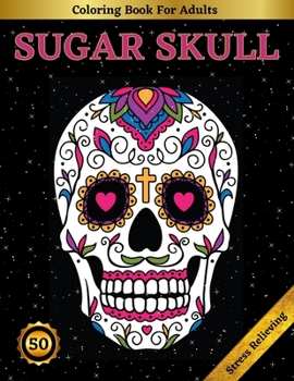 Paperback Sugar Skull Coloring Book For Adults: Beautiful Sugar Skulls Designs for Stress Relief and Relaxation, Third Edition Book