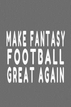 Paperback Make Fantasy Football Great Again: Fantasy Football Notebook Book