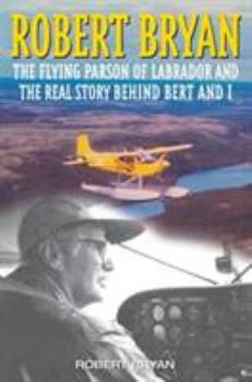 Hardcover Robert Bryan: The Flying Parson of Labrador and the Real Story Behind Bert and I Book