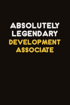 Absolutely Legendary Development Associate: Career journal, notebook and writing journal for encouraging men, women and kids. A framework for building your career.