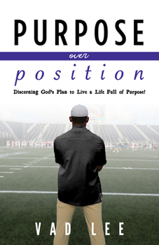 Paperback Purpose Over Position: Discerning God's Plan to Live a Life Full of Purpose! Book