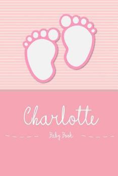 Paperback Charlotte - Baby Book: Personalized Baby Book for Charlotte, Perfect Journal for Parents and Child Book