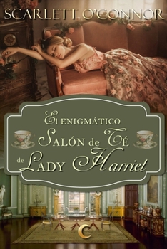 El enigmático salón de té de Lady Harriet: El secreto para cazar a un libertino (Spanish Edition)