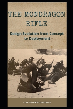 Paperback The Mondragon Rifle: Design Evolution from Concept to Deployment Book