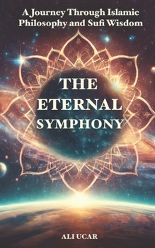 Paperback The Eternal Symphony: A Journey Through Islamic Philosophy and Sufi Wisdom Book