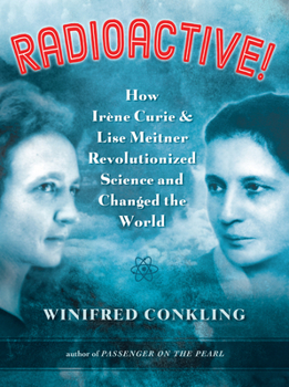 Hardcover Radioactive!: How Ir?ne Curie and Lise Meitner Revolutionized Science and Changed the World Book
