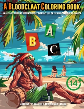 A Bloodclaat Coloring Book: An alphabet coloring book inspired by everyday life on the mini-continent of Jamaica