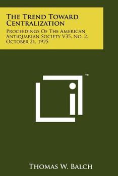 Paperback The Trend Toward Centralization: Proceedings of the American Antiquarian Society V35, No. 2, October 21, 1925 Book