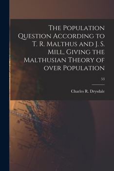 Paperback The Population Question According to T. R. Malthus and J. S. Mill, Giving the Malthusian Theory of Over Population; 53 Book