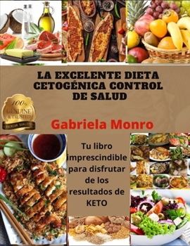 La Excelente Dieta Cetog?nica Control de Salud: Tu libro imprescindible para disfrutar de los resultados de KETO