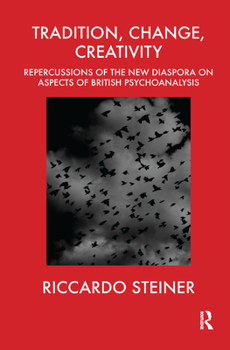 Hardcover Tradition, Change, Creativity: Repercussions of the New Diaspora on Aspects of British Psychoanalysis Book