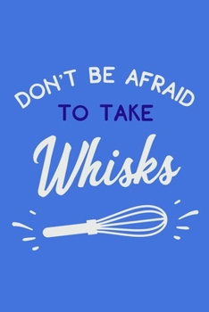Paperback Don't Be Afraid To Take Whisks: Blank Lined Notebook: Baking Gift Culinary Student Gift 6x9 110 Blank Pages Plain White Paper Soft Cover Book