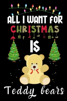 Paperback All I Want For Christmas Is Teddy bears: Teddy bears lovers Appreciation gifts for Xmas, Funny Teddy bears Christmas Notebook / Thanksgiving & Christm Book