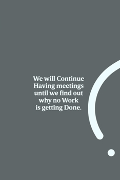 Paperback We will Continue Having meetings until we find out why no Work is getting Done.: funny notebook and journal Wide Ruled 6x9 120 Pages. Book