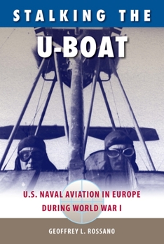 Hardcover Stalking the U-Boat: U.S. Naval Aviation in Europe During World War I Book
