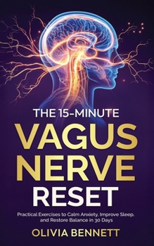 The 15-Minute Vagus Nerve Reset: Practical Exercises to Calm Anxiety, Improve Sleep, and Restore Balance in 30 Days (Vagus Nerve Reset Series)
