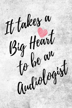 It Takes a Big Heart to be an Audiologist: Doctor of Audiology Journal For Gift - Gray & White Notebook For Men Women - Ruled Writing Diary - 6x9 100 pages