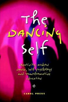 The Dancing Self: Creativity, Modern Dance, Self Psychology and Transformative Education (Perspectives On Creativity Series)