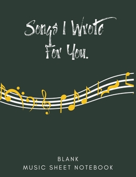 Songs I Wrote For You | Blank Music Sheet Notebook: Blank Music Sheets | 150 Pages | Size 8.5x 11 | For Writing Lyrics, Raps, And Music. Perfect For ... Music Lovers,  Song Writers, and Students.