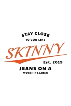 Stay Close To God Like Skinny Jeans on a Worship Leader Est. 2019: Notebook to Write In | Notes | Priorities | Use For Travels, Class, or Meetings