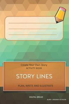 Story Lines - Create Your Own Story Activity Book, Plan Write and Illustrate: Unleash Your Imagination, Write Your Own Story, Create Your Own Adventur
