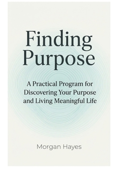 Paperback Finding Purpose: A Practical Program for Discovering Your Purpose and Living Meaningful Life Book