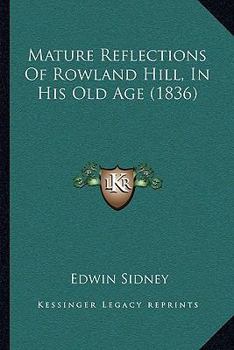 Paperback Mature Reflections Of Rowland Hill, In His Old Age (1836) Book