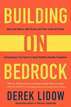 Hardcover Building on Bedrock: What Sam Walton, Walt Disney, and Other Great Self-Made Entrepreneurs Can Teach Us about Building Valuable Companies Book