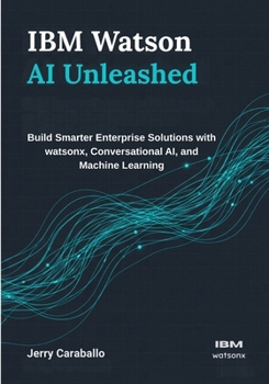 Paperback IBM Watson AI Unleashed: Build Smarter Enterprise Solutions with watsonx, Conversational AI, and Machine Learning Book