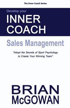 Paperback Develop Your Inner Coach: Sales Management: Adopt the Secrets of Sport Psychology to Create your Winning Team Book