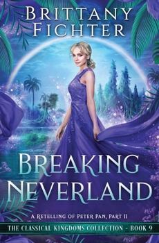 Breaking Neverland: A Retelling of Peter Pan, Part II - Book #9 of the Classical Kingdoms