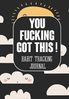 Paperback You Fucking Got This ! Habit Tracking Journal: The Daily notebook to monitor Happiness and Tracker for your Habits - Journals to write in for Women Me Book