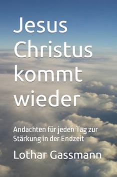 Jesus Christus kommt wieder: Andachten für jeden Tag zur Stärkung in der Endzeit (German Edition)