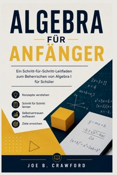 ALGEBRA FÜR ANFÄNGER: Ein Schritt-für-Schritt-Leitfaden zum Beherrschen von Algebra I für Schüler (German Edition)