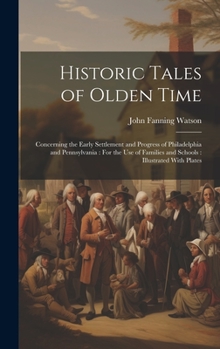 Hardcover Historic Tales of Olden Time: Concerning the Early Settlement and Progress of Philadelphia and Pennsylvania: For the Use of Families and Schools: Il Book