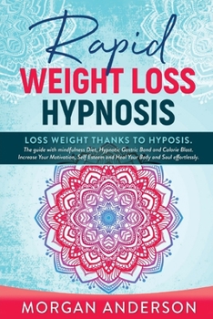 Rapid Weight Loss Hypnosis: Lose weight thanks to hypnosis. The Guide with Mindfulness Diet, Hypnotic Gastric Band and Calorie Blast. Increase Your Motivation, Self Esteem and Heal Your Body and Soul 