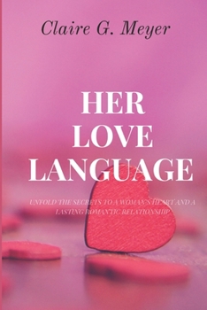 Paperback Her Love Language: Unfold the Secrets to a Woman's Heart and a Lasting Romantic Relationship. Book