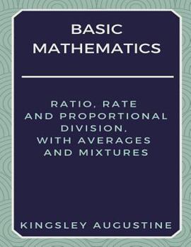 Paperback Basic Mathematics: Ratio, Rate and Proportional Division, with Averages and Mixtures Book