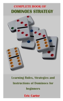 Paperback Complete Book of Dominoes Strategy: Learning Rules, Strategies and Instructions of Dominoes for beginners Book
