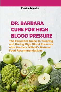 DR. BARBARA CURE FOR HIGH BLOOD PRESSURE: The Essential Guide to Treating and Curing High Blood Pressure with Barbara O’Neill's Natural Food Recommendations