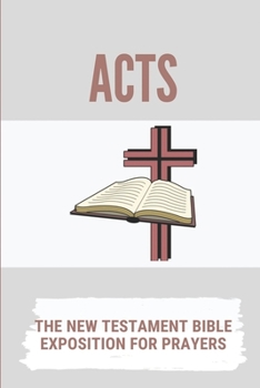 Paperback Acts: The New Testament Bible Exposition For Prayers: Christian New Testament Book
