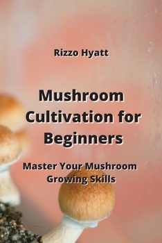 Paperback Mushroom Cultivation for Beginners: Master Your Mushroom Growing Skills Book