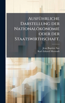 AusfÃ1/4hrliche Darstellung der Nationalökonomie oder der Staatswirthschaft. (German Edition)