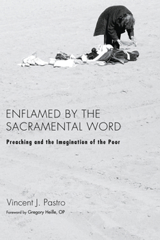 Hardcover Enflamed by the Sacramental Word: Preaching and the Imagination of the Poor Book