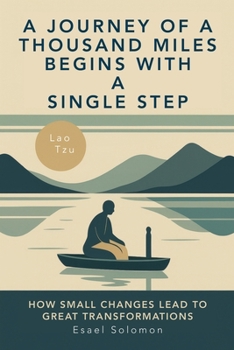 Paperback A Journey of a Thousand Miles Begins with a Single Step: How Small Changes Lead to Great Transformation Book