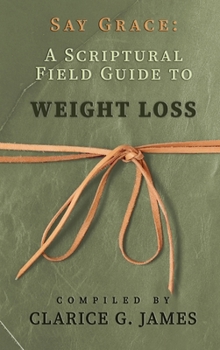 Hardcover Say Grace: A Scriptural Field Guide to Weight Loss Book