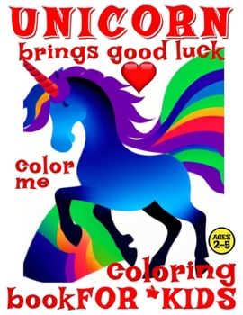 UNICORN BRINGS GOOD LUCK COLORING BOOK FOR KIDS - COLOR ME: 50 ILLUSTRATED PAGES OF A CREATIVE BOOKLET AS AN EDUCATIONAL TOOL IN EARLY LEARNING FOR CHILDREN AGES 2-5 | Art for Girls and Boys