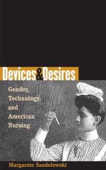 Hardcover Devices & Desires: Gender, Technology, and American Nursing (Studies in Social Medicine) Book