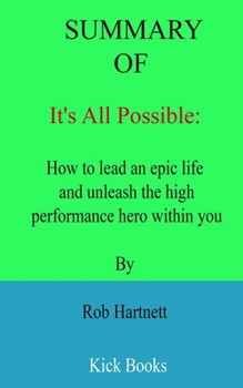 Paperback Summary of It's All Possible: How to lead an epic life and unleash the high performance hero within you By Rob Hartnett [Large Print] Book