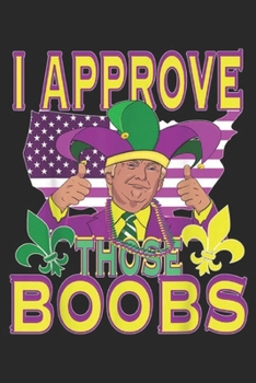 I approve those boobs: Mens Funny Trump Mardi Gras Boobs Costume Gift Journal/Notebook Blank Lined Ruled 6x9 100 Pages